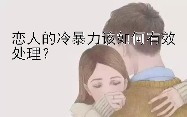 恋人的冷暴力该如何有效处理？