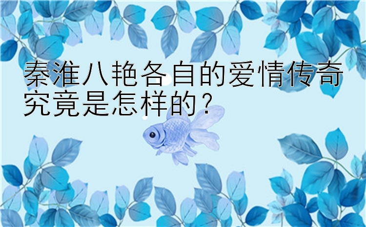 秦淮八艳各自的爱情传奇究竟是怎样的？